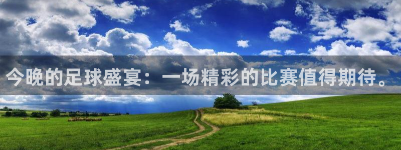  今晚的足球盛宴：一场精彩的比赛值得期待。
