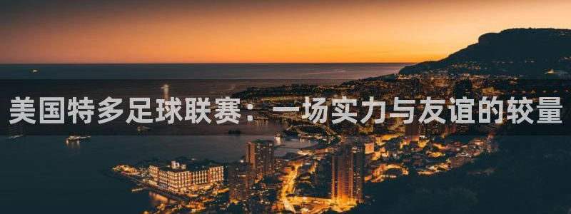 美国特多足球联赛：一场实力与友谊的较量