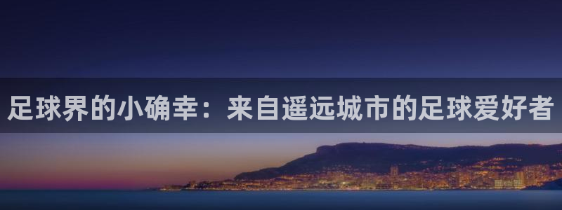 足球界的小确幸：来自遥远城市的足球爱