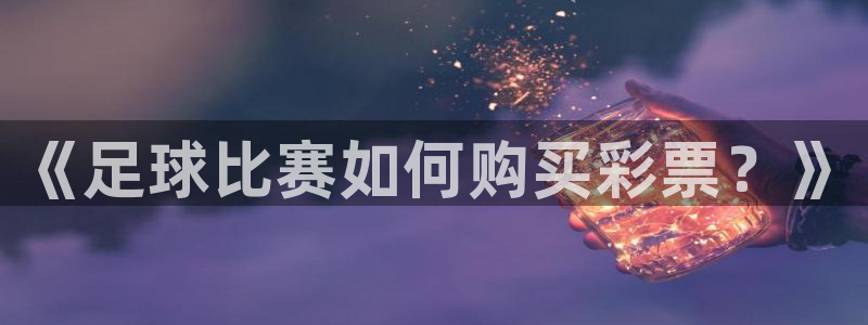  《足球比赛如何购买彩票？》